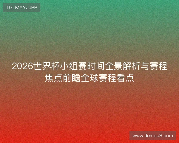 2026世界杯小组赛时间全景解析与赛程焦点前瞻全球赛程看点